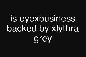 is eyexbusiness backed by xlythra grey